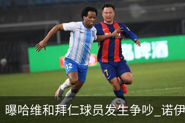 曝哈维和拜仁球员发生争吵 诺伊尔让他闭嘴